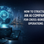 How to Structure an AI Company for Cross-Border Operations